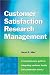 Customer Satisfaction Research Management: A Comprehensive Guide to Integrating Customer Loyalty and Satisfaction Metrics in the Management of Complex Organizations