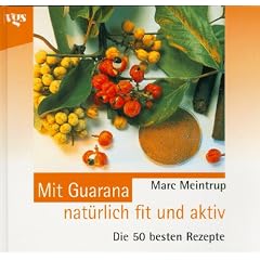 Mit Guarana nat�rlich fit und aktiv. Die 50 besten Rezepte