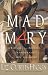 Mad Mary: A Bad Girl from Magdala, Transformed at His Appearing