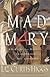 Mad Mary: A Bad Girl from Magdala, Transformed at His Appearing