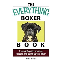 The Everything Boxer Book: A Complete Guide to Raising, Training, And Caring for Your Boxer (Everything: Pets)