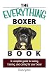The Everything Boxer Book: A Complete Guide to Raising, Training, And Caring for Your Boxer (Everything: Pets)