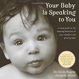 Your Baby Is Speaking to You: A Visual Guide to the Amazing Behaviors of Your Newborn and Growing Baby None Edition by Nugent, Kevin [2011]