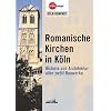 Romanische Kirchen in K�ln. Historie und Architektur aller zw�lf Bauwerke