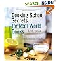 Cooking School Secrets for Real-World Cooks: Tips, Techniques, Shortcuts, Sources, Hints, and Answers to Frequently Asked Questions, Plus 100 Sure-Fire Recipes to Make You a Better Cook