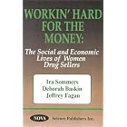 Workin' Hard for the Money: The Social and Economic Lives of Women Drug Sellers by  Ira Brant Sommers, Deborah Baskin, and Jeffrey Fagan