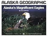 Alaska's Magnificent Eagles (Alaska Geographic,)