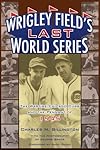 Wrigley Field's Last World Series: The Wartime Chicago Cubs and the Pennant of 1945