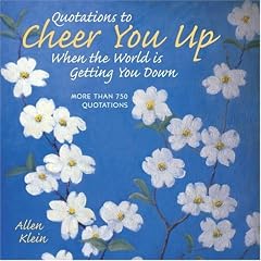 Quotations to Cheer You Up When the World Is Getting You Down: More Than 750 Sayings and Anecdotes