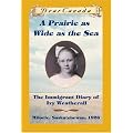 Dear Canada: A Prairie as Wide as the Sea: The Immigrant Diary of Ivy Weatherall, Milorie, Saskatchewan, 1926