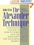 The Alexander Technique: A Complete Course in How to Hold and Use Your Body for Maximum Energy