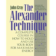 The Alexander Technique: A Complete Course in How to Hold and Use Your Body for Maximum Energy