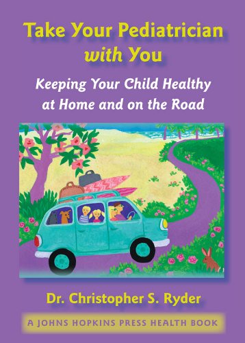 Take Your Pediatrician with You: Keeping Your Child Healthy at Home and on the Road (A Johns Hopkins Press Health Book)