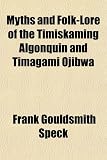 Myths and Folk-Lore of the Timiskaming Algonquin and Timagami Ojibwa