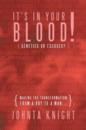 It's In Your Blood! Genetics or Excuses? Making the Transformation from a Boy to a Man . . .