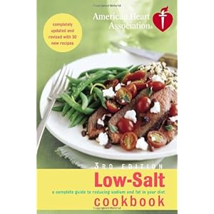 American Heart Association Low-Salt Cookbook, 3rd Edition: A Complete Guide to Reducing Sodium and Fat in Your Diet (AHA, American Heart Association L