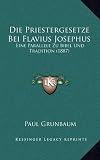 Die Priestergesetze Bei Flavius Josephus: Eine Parallele Zu Bibel Und Tradition (1887) - Paul Grunbaum