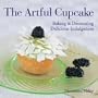 The Artful Cupcake: Baking & Decorating Delicious Indulgences