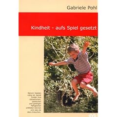 Kindheit - aufs Spiel gesetzt: Vom Wert des Spielens f�r die Entwicklung des Kindes