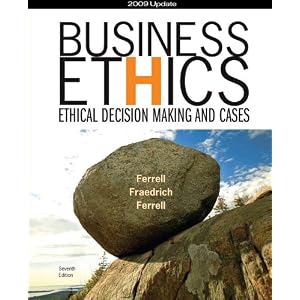 Business Ethics 2009 Update: Ethical Decision Making and Cases by O. C. Ferrell, John Fraedrich, and Ferrell