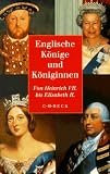 Englische K�nige und K�niginnen. Von Heinrich VII. bis Elisabeth II