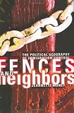 Fences and Neighbors: The Political Geography of Immigration Control