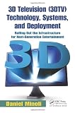 3D Television (3DTV) Technology, Systems, and Deployment: Rolling Out the Infrastructure for Next-Generation Entertainment