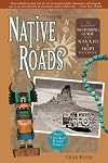Native Roads: The Complete Motoring Guide to the Navajo and Hopi Nations, Newly Revised Edition