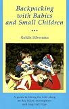Backpacking With Babies and Small Children: A Guide to Taking the Kids Along on Day Hikes, Overnighters and Long Trail Trips