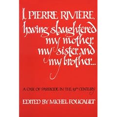 I, Pierre Riviere, having slaughtered my mother, my sister, and my brother: A Case of Parricide in the 19th Century