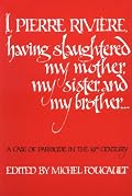 I, Pierre Riviere, having slaughtered my mother, my sister, and my brother: A Case of Parricide in the 19th Century