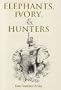 Elephants, Ivory, and Hunters