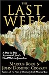 The Last Week: A Day-by-Day Account of Jesus's Final Week in Jerusalem