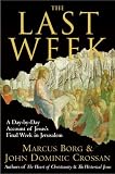 The Last Week: A Day-by-Day Account of Jesus`s Final Week in Jerusalem