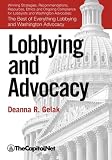 Lobbying and Advocacy: Winning Strategies, Resources, Recommendations, Ethics and Ongoing Compliance for Lobbyists and Washington Advocates: The Best of Everything Lobbying and Washington Advocacy