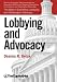 Lobbying and Advocacy: Winning Strategies, Resources, Recommendations, Ethics and Ongoing Compliance for Lobbyists and Washington Advocates: The Best of Everything Lobbying and Washington Advocacy