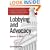 Lobbying and Advocacy: Winning Strategies, Resources, Recommendations, Ethics and Ongoing Compliance for Lobbyists and Washington Advocates: The Best of Everything Lobbying and Washington Advocacy