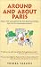 Around and About Paris, Vol. 2: From the Guillotine to the Bastille Opera: The 8th-12th Arrondissements