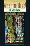 Arrest the Music!: Fela and His Rebel Art and Politics (African Expressive Cultures)