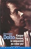 Kaspar Hauser, le séquestré au coeur pur