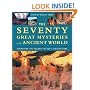 The Seventy Great Mysteries of the Ancient World: Unlocking the Secrets of Past Civilizations