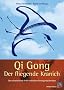 Qi Gong - Der fliegende Kranich: Die selbstheilende Kraft meditativer Bewegungs�bungen