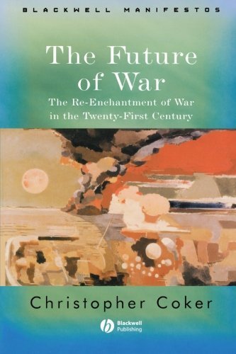 The Future of War: The Re-Enchantment of War in the Twenty-First Century (Wiley-Blackwell Manifestos)