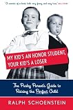 My Kids an Honor Student, Your Kids a Loser: The Pushy Parents Guide to Raising a Perfect Child