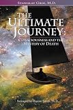The Ultimate Journey: Consciousness and the Mystery of Death