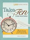 Take Ten for Writers: 1000 writing exercises to build momentum in just 10 minutes a day