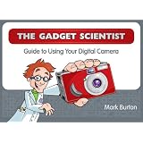 The Gadget Scientist Guide to Using Your Digital Camera