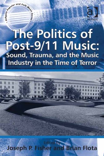 The Politics of Post-9/11 Music: Sound, Trauma, and the Music Industry in the Time of Terror (Ashgate Popular and Folk Music Series)