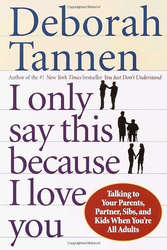 I Only Say This Because I Love You Talking to Your Parents, Partner, Sibs, and Kids When Youre All Adults by Tannen, Deborah [Ballantine,2002] (Paperback)