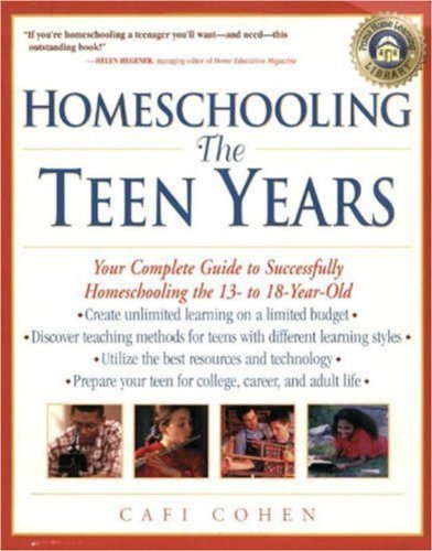 Homeschooling: The Teen Years: Your Complete Guide to Successfully Homeschooling the 13- to 18- Year-Old (Prima Home Learning Library)